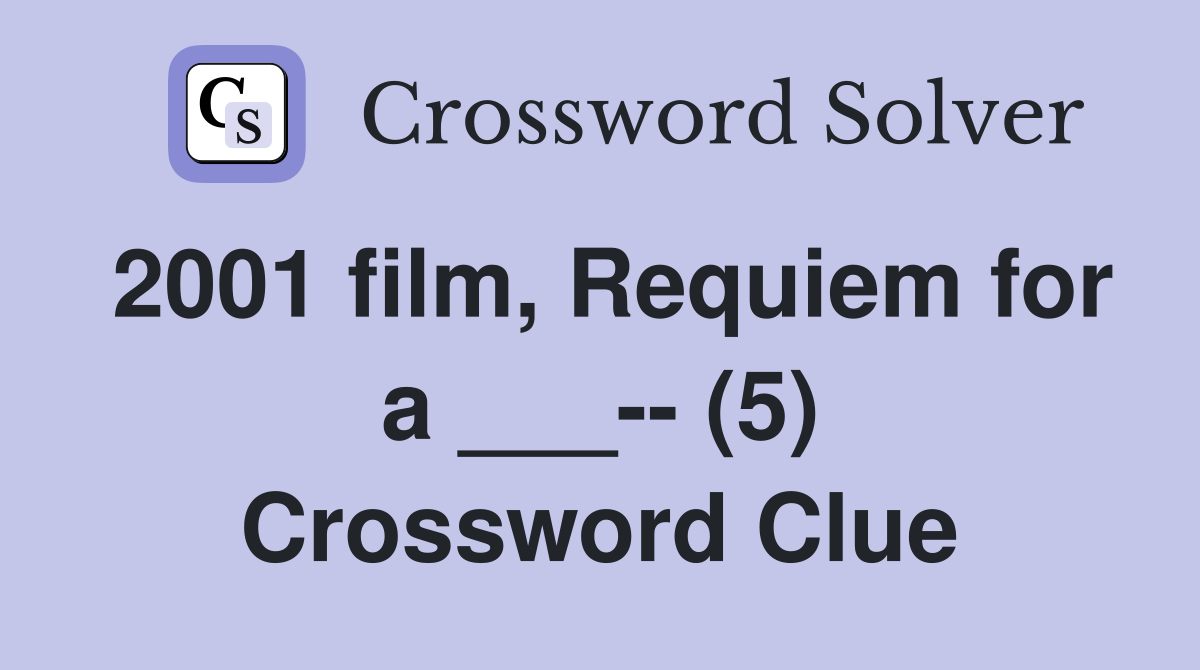 2001 film, Requiem for a ___-- (5) Crossword Clue
