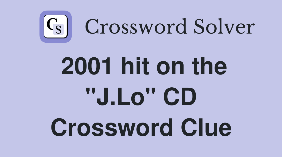 2001 hit on the "J.Lo" CD Crossword Clue