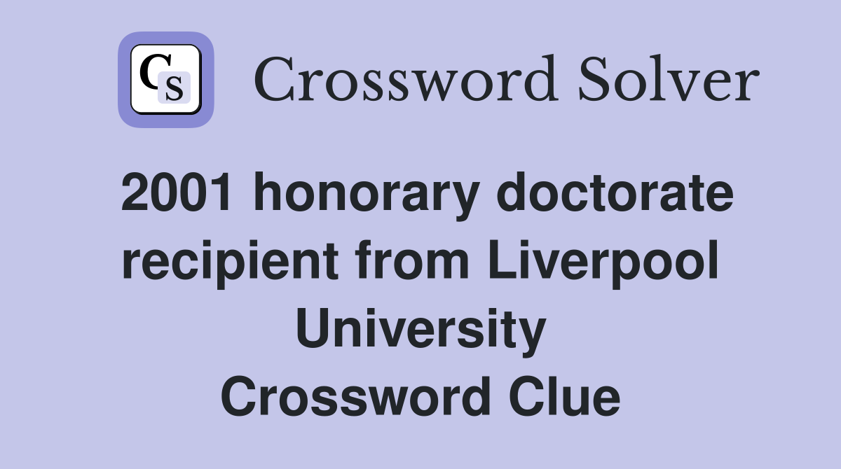 2001 honorary doctorate recipient from Liverpool University Crossword Clue