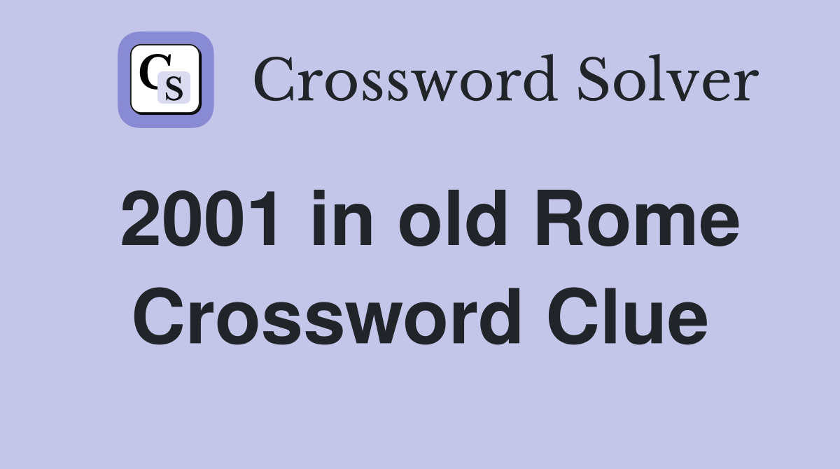 2001 in old Rome Crossword Clue