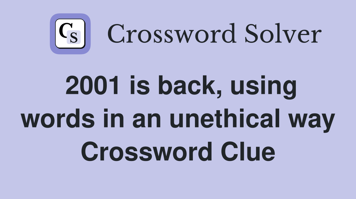 2001 is back, using words in an unethical way Crossword Clue