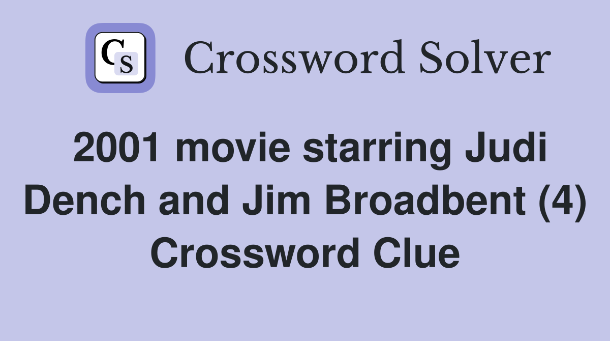 2001 movie starring Judi Dench and Jim Broadbent (4) Crossword Clue