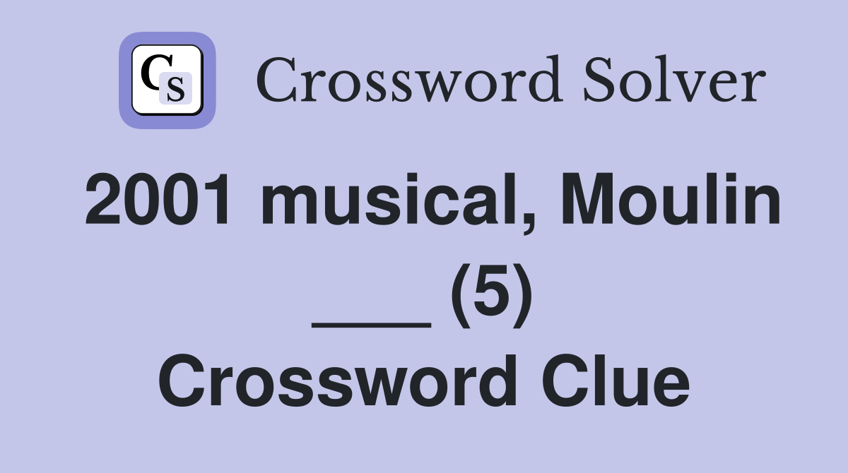 2001 musical, Moulin ___ (5) Crossword Clue