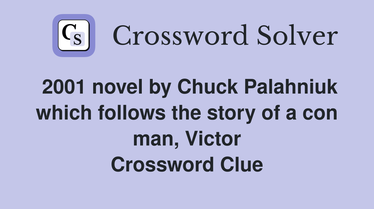 2001 novel by Chuck Palahniuk which follows the story of a con man, Victor Crossword Clue
