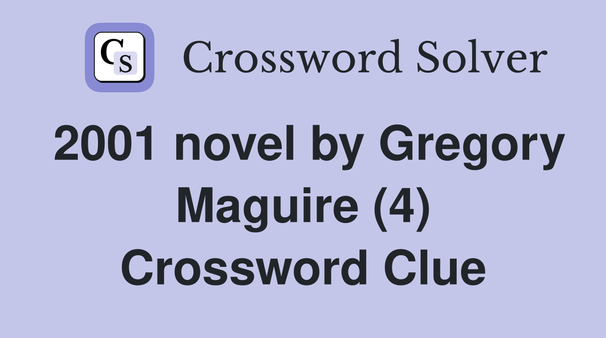 2001 novel by Gregory Maguire (4) Crossword Clue
