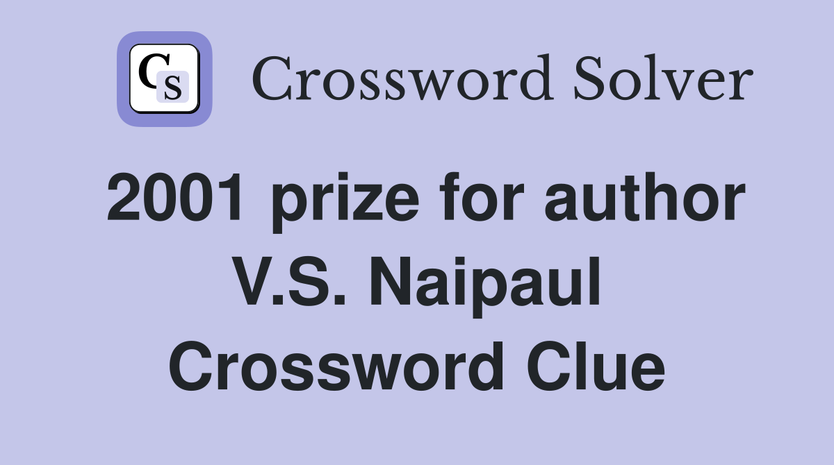 2001 prize for author V.S. Naipaul Crossword Clue