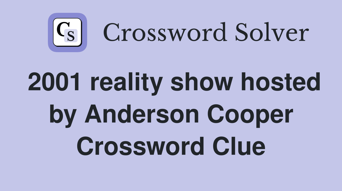 2001 reality show hosted by Anderson Cooper Crossword Clue
