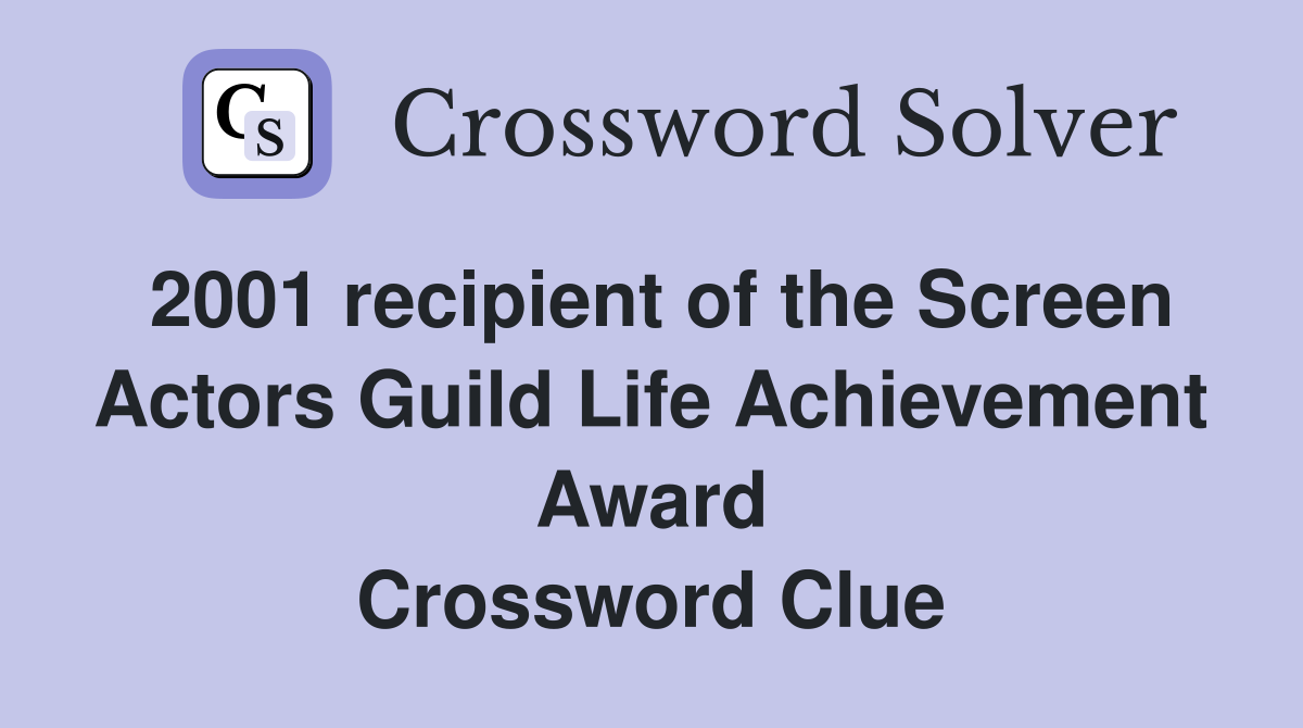 2001 recipient of the Screen Actors Guild Life Achievement Award Crossword Clue