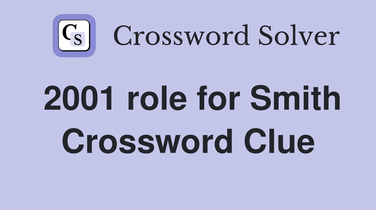 2001 role for Smith Crossword Clue