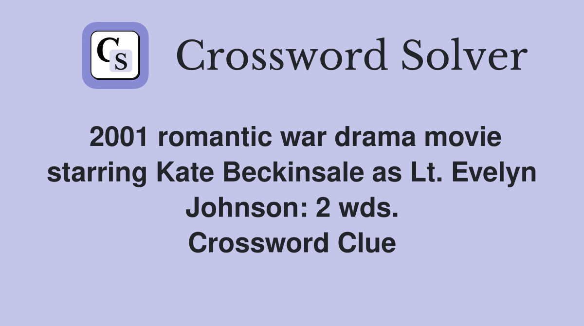 2001 romantic war drama movie starring Kate Beckinsale as Lt. Evelyn Johnson: 2 wds. Crossword Clue