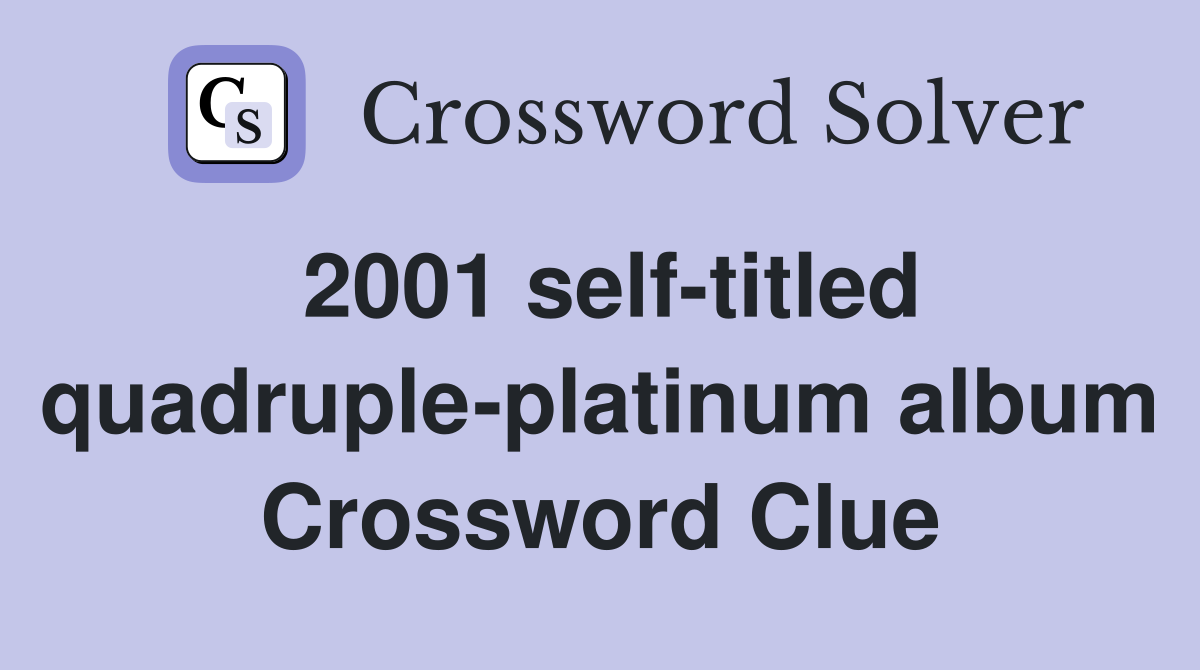 2001 self-titled quadruple-platinum album Crossword Clue