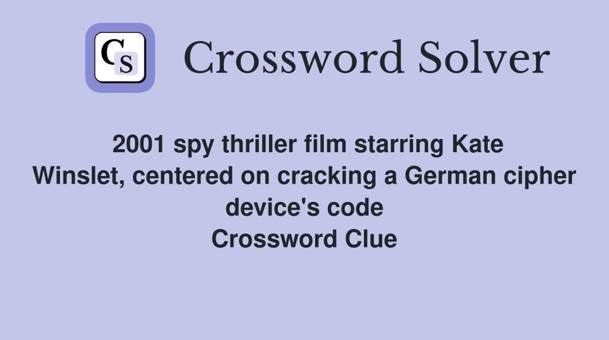 2001 spy thriller film starring Kate Winslet, centered on cracking a German cipher device's code Crossword Clue