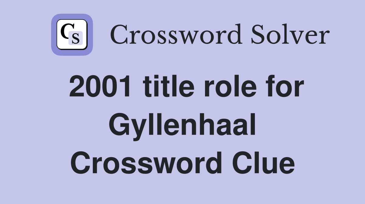 2001 title role for Gyllenhaal Crossword Clue