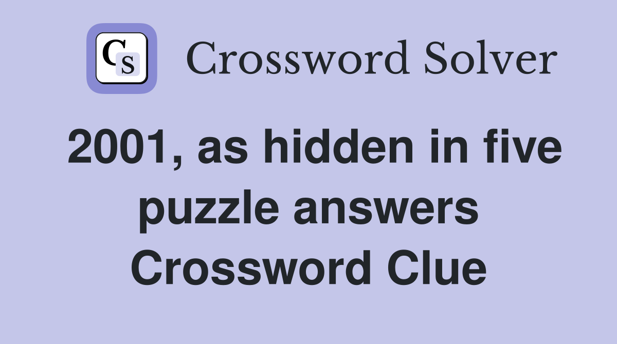 2001, as hidden in five puzzle answers Crossword Clue