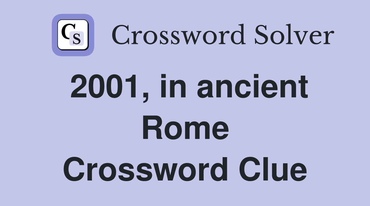 2001, in ancient Rome Crossword Clue