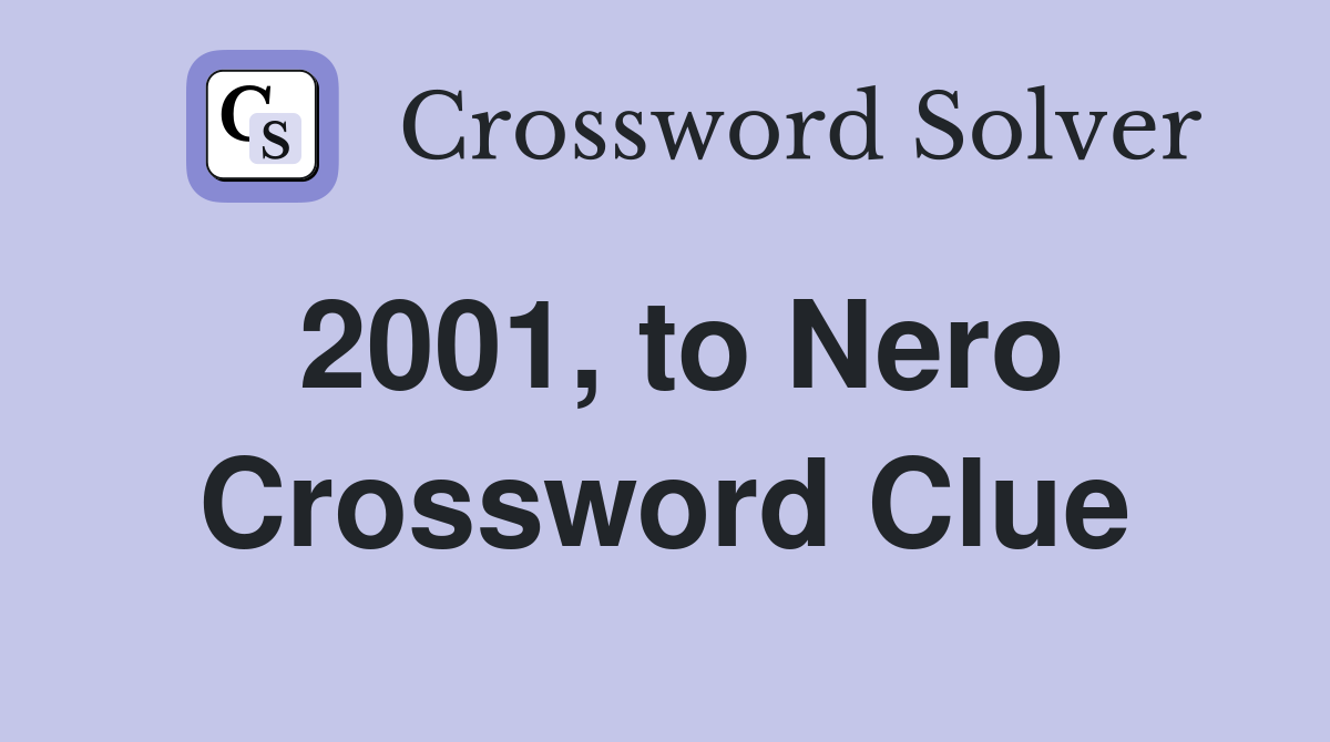 2001, to Nero Crossword Clue