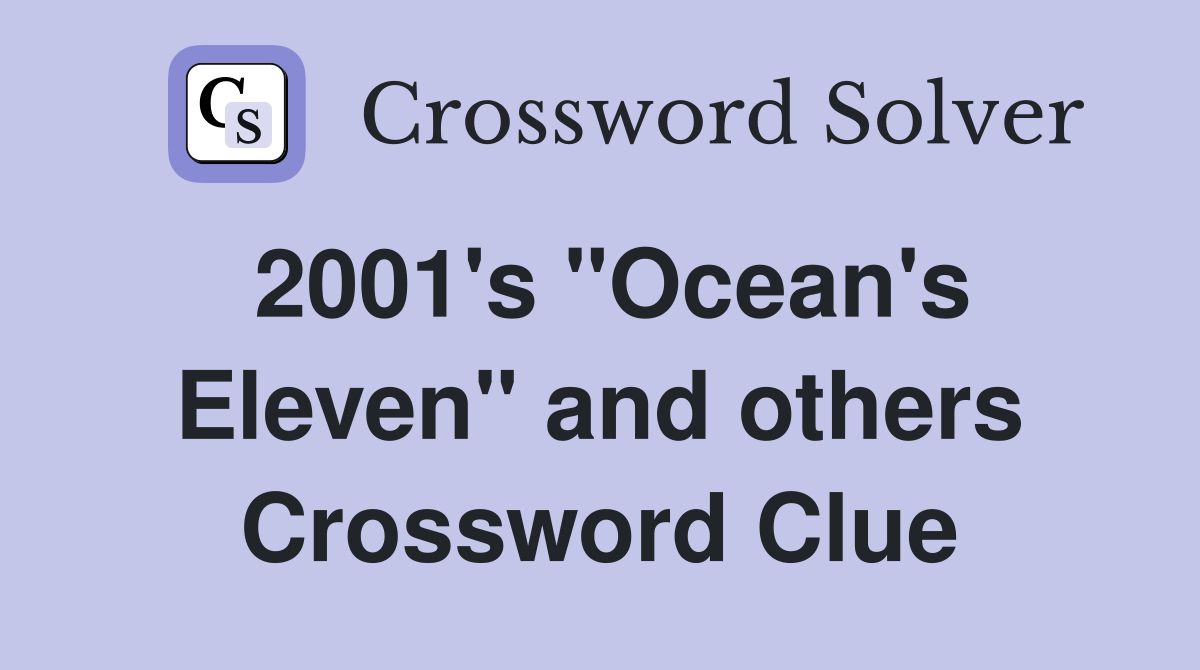 2001's "Ocean's Eleven" and others Crossword Clue