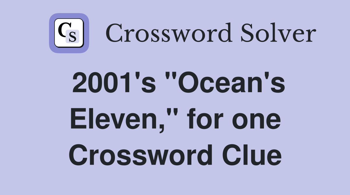 2001's "Ocean's Eleven," for one Crossword Clue