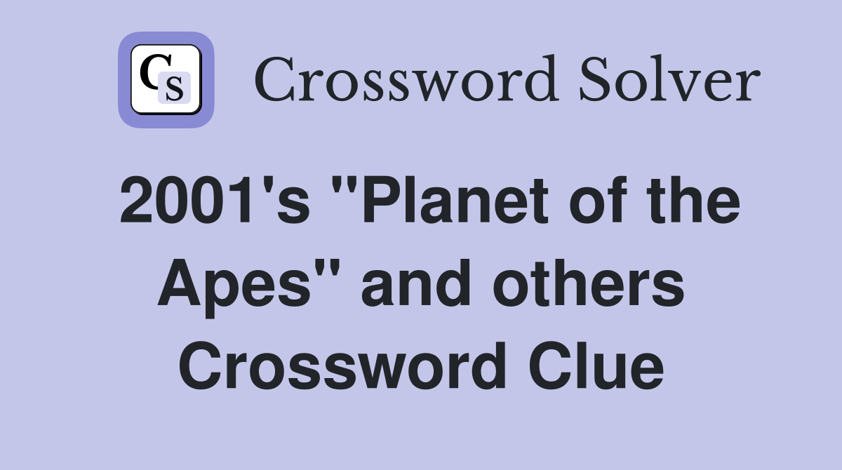2001's "Planet of the Apes" and others Crossword Clue