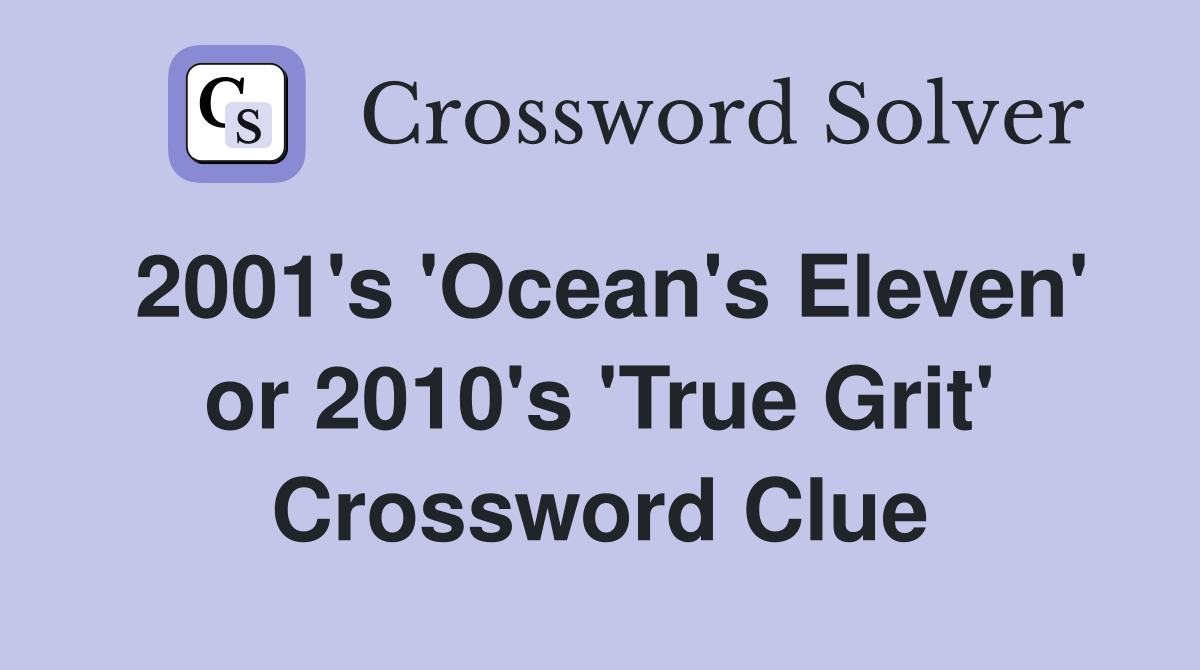 2001's 'Ocean's Eleven' or 2010's 'True Grit' Crossword Clue