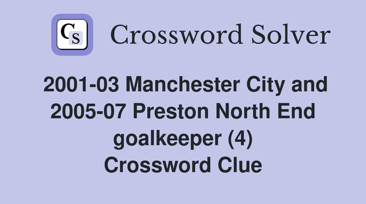 2001-03 Manchester City and 2005-07 Preston North End goalkeeper (4) Crossword Clue