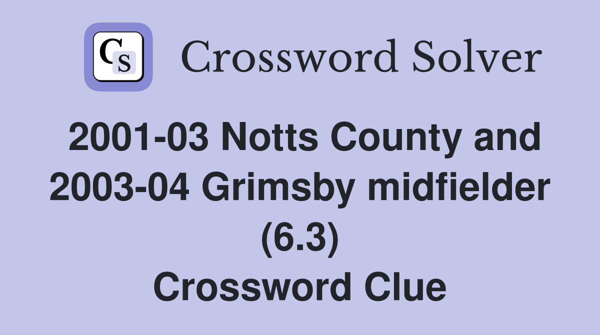 2001-03 Notts County and 2003-04 Grimsby midfielder (6.3) Crossword Clue