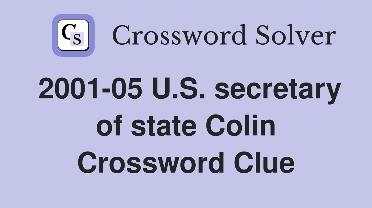 2001-05 U.S. secretary of state Colin Crossword Clue