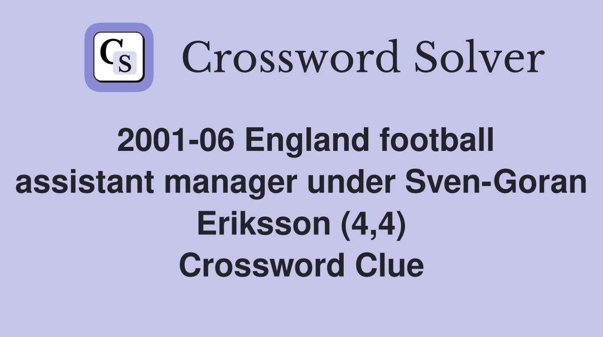 2001-06 England football assistant manager under Sven-Goran Eriksson (4,4) Crossword Clue