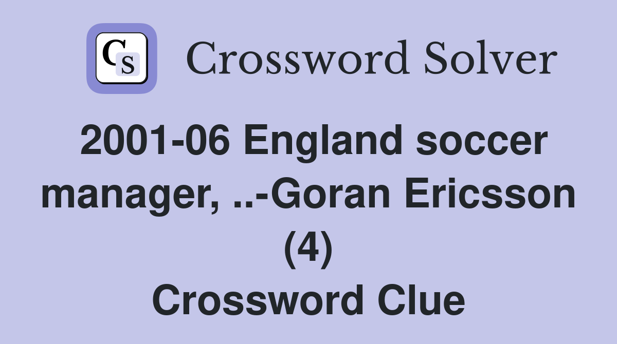 2001-06 England soccer manager, ..-Goran Ericsson (4) Crossword Clue