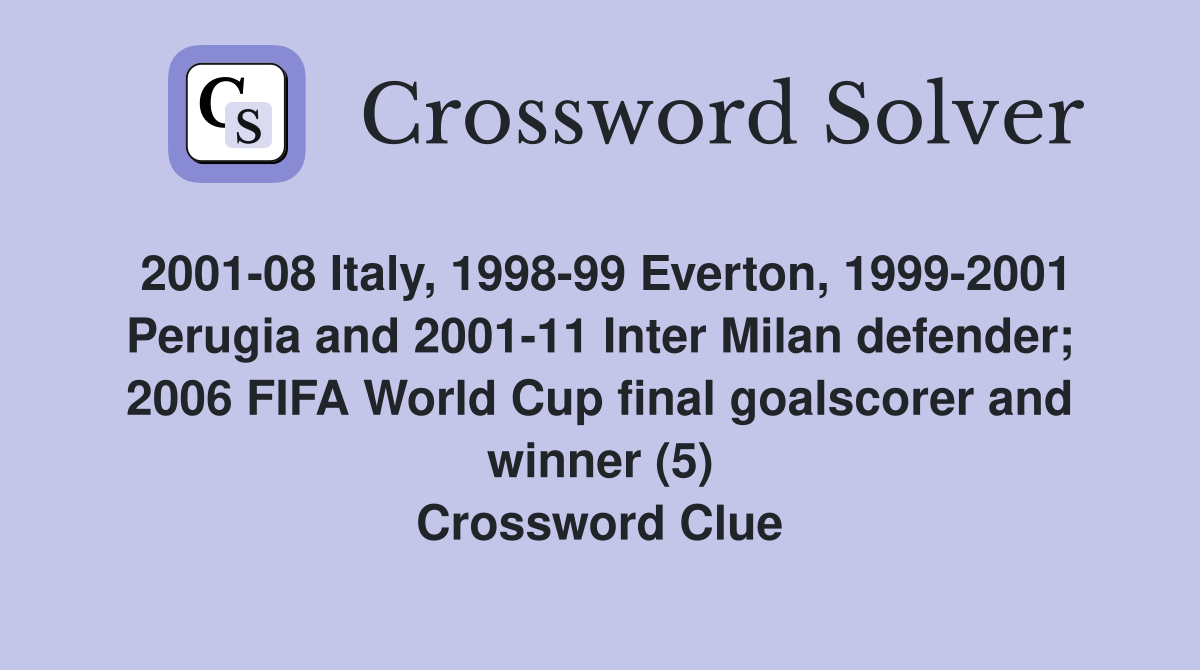 2001-08 Italy, 1998-99 Everton, 1999-2001 Perugia and 2001-11 Inter Milan defender; 2006 FIFA World Cup final goalscorer and winner (5) Crossword Clue