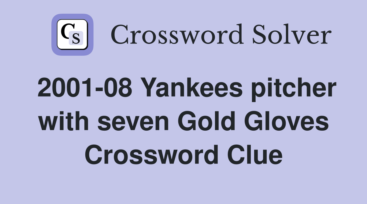2001-08 Yankees pitcher with seven Gold Gloves Crossword Clue