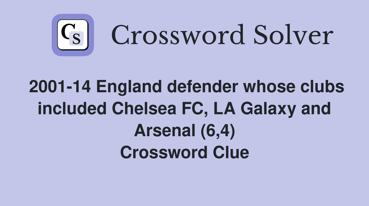 2001-14 England defender whose clubs included Chelsea FC, LA Galaxy and Arsenal (6,4) Crossword Clue