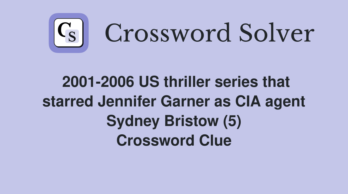 2001-2006 US thriller series that starred Jennifer Garner as CIA agent Sydney Bristow (5) Crossword Clue