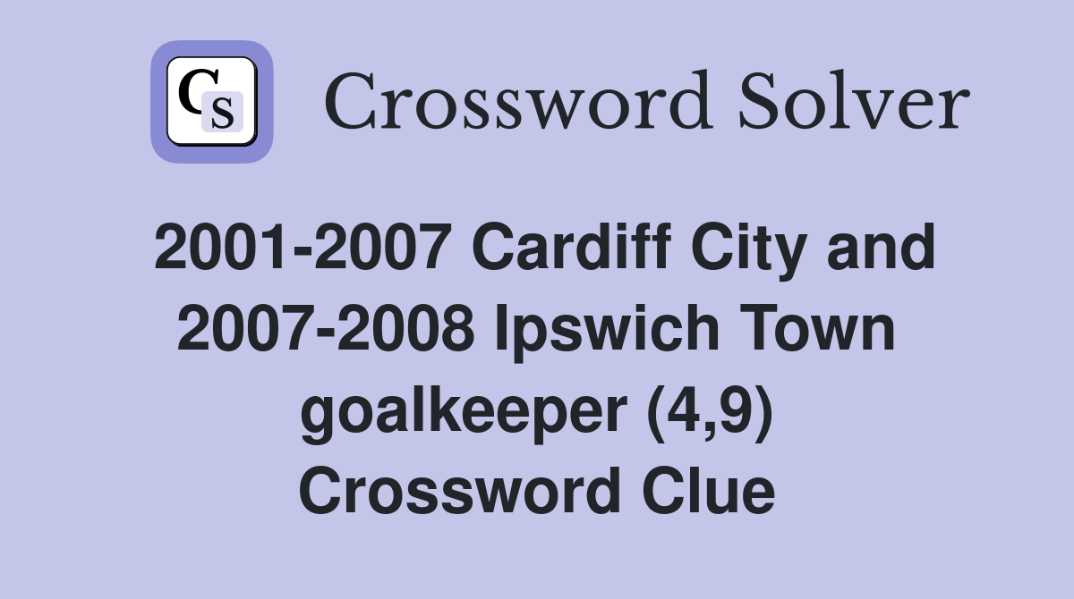 2001-2007 Cardiff City and 2007-2008 Ipswich Town goalkeeper (4,9) Crossword Clue