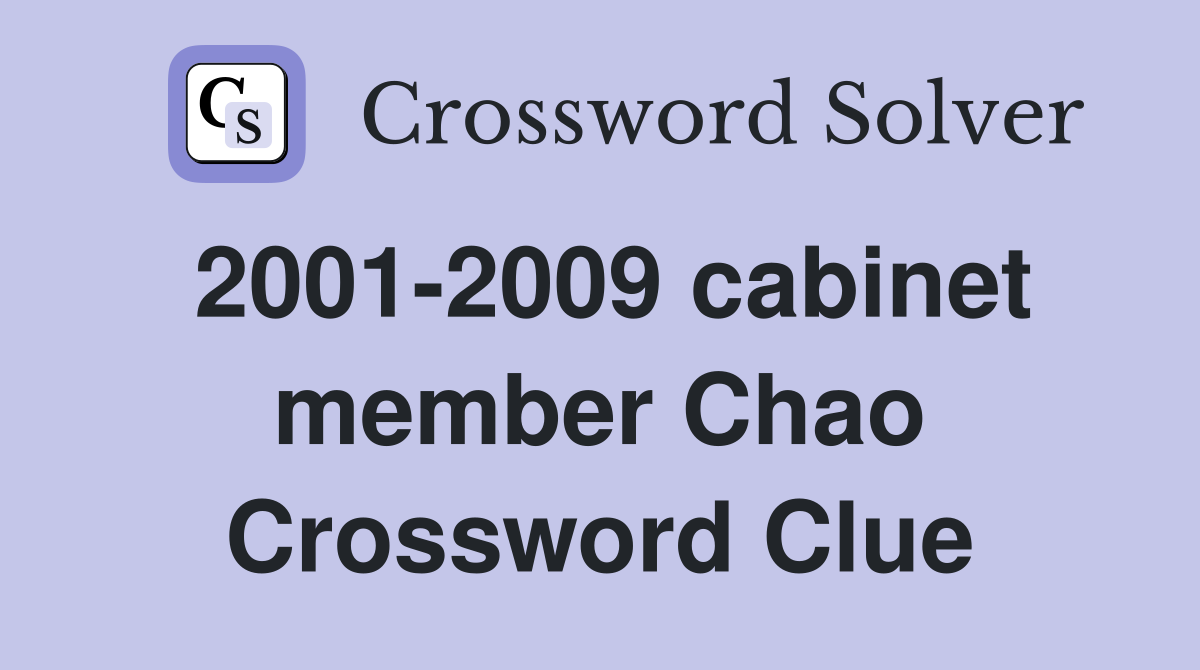 2001-2009 cabinet member Chao Crossword Clue