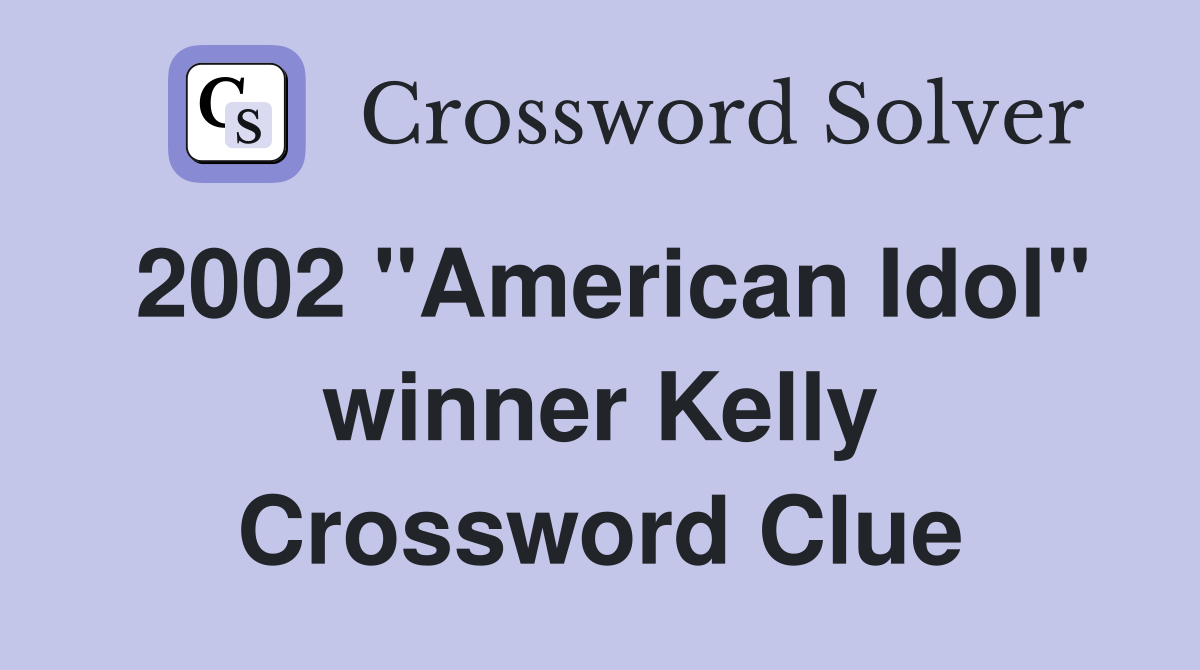 2002 "American Idol" winner Kelly Crossword Clue