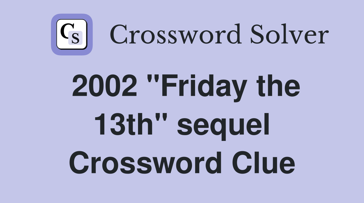 2002 "Friday the 13th" sequel Crossword Clue