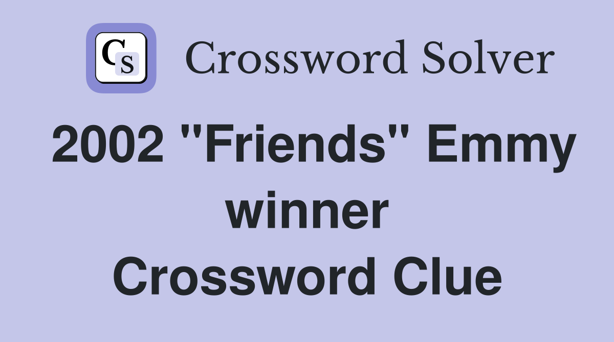 2002 "Friends" Emmy winner Crossword Clue