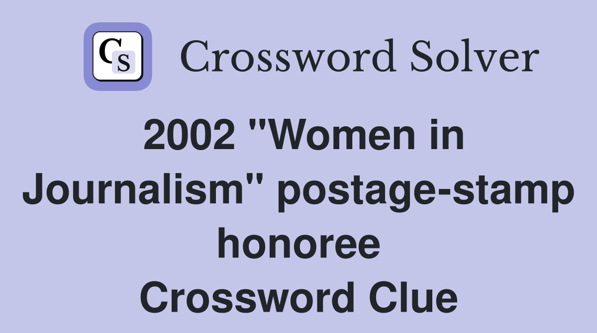 2002 "Women in Journalism" postage-stamp honoree Crossword Clue