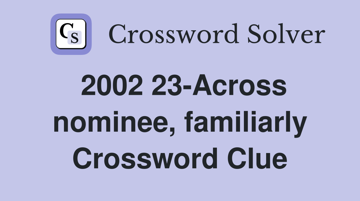 2002 23-Across nominee, familiarly Crossword Clue