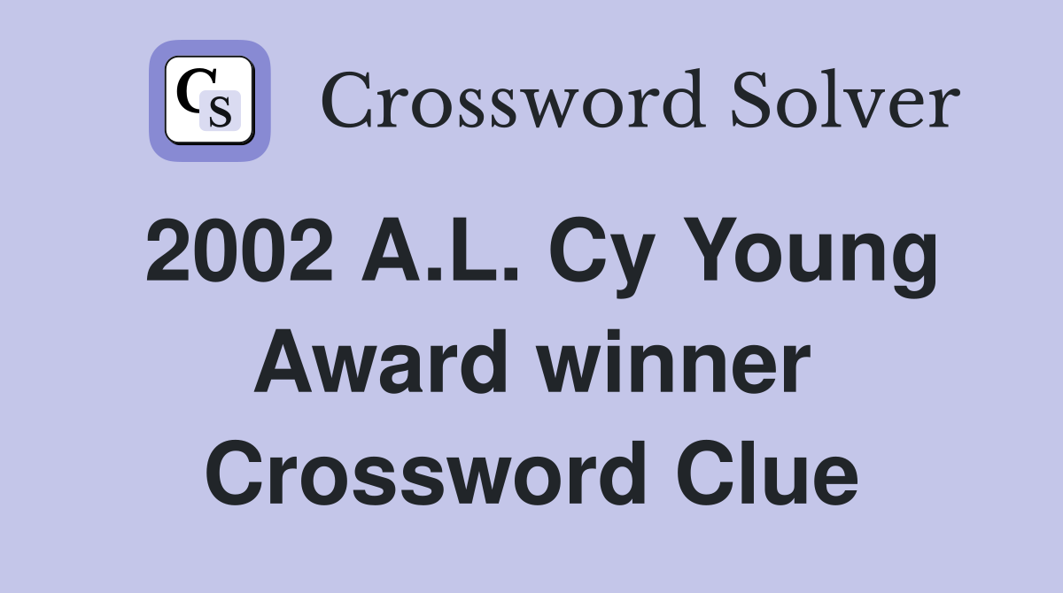 2002 A.L. Cy Young Award winner Crossword Clue