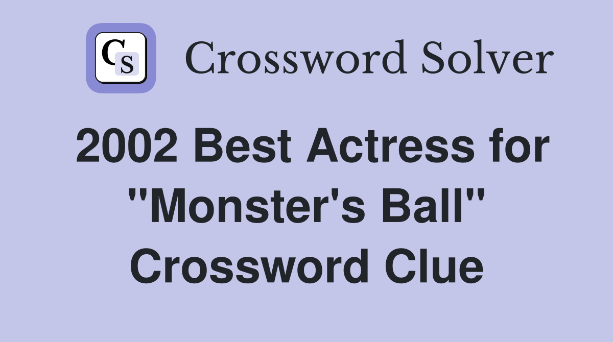 2002 Best Actress for "Monster's Ball" Crossword Clue