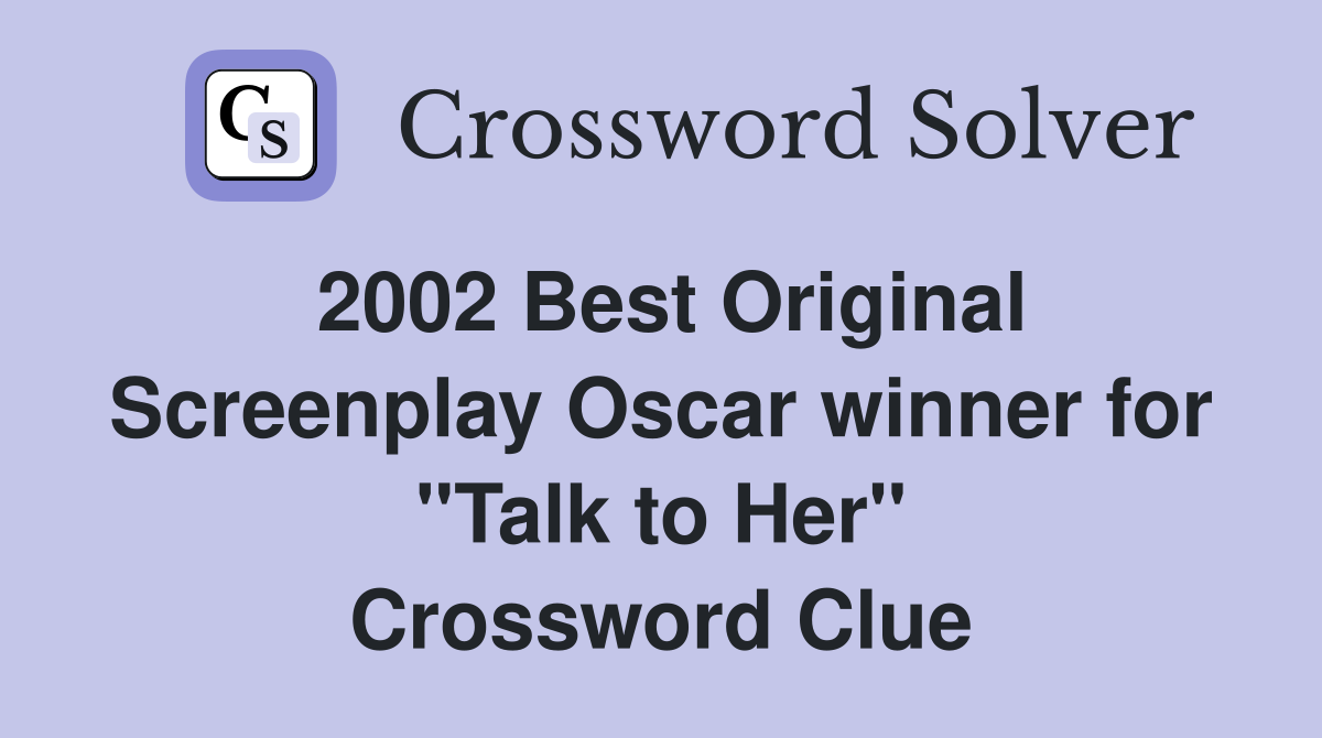 2002 Best Original Screenplay Oscar winner for "Talk to Her" Crossword Clue