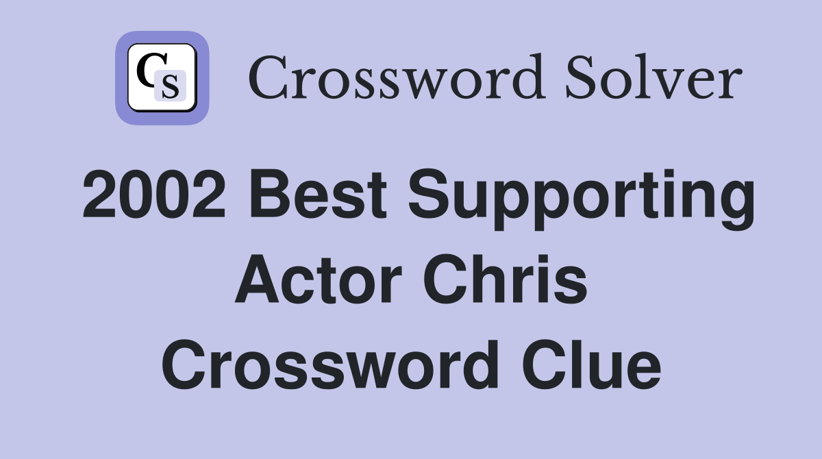 2002 Best Supporting Actor Chris Crossword Clue
