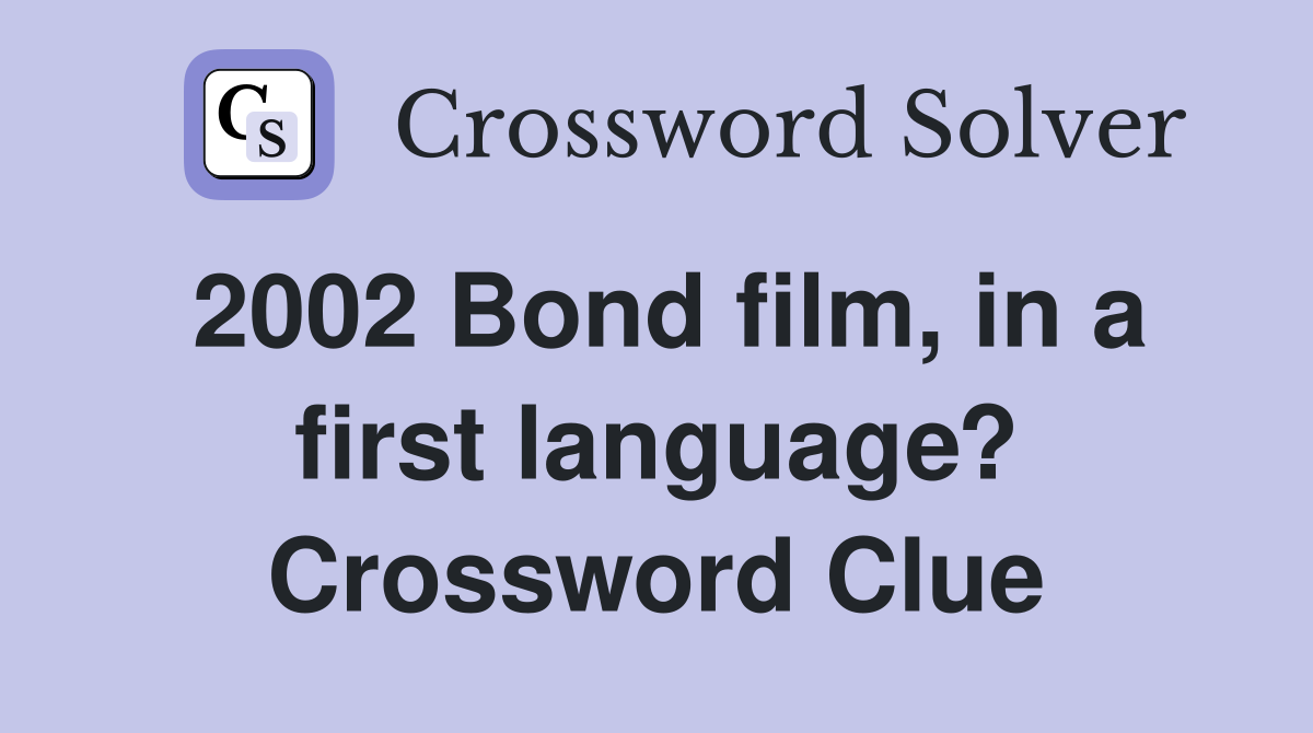 2002 Bond film, in a first language? Crossword Clue