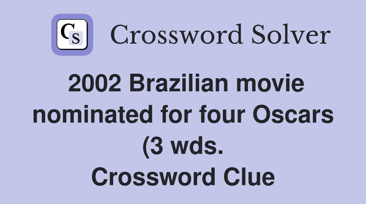 2002 Brazilian movie nominated for four Oscars (3 wds ) Crossword 2002 Brazilian movie nominated for four Oscars (3 wds ) Crossword