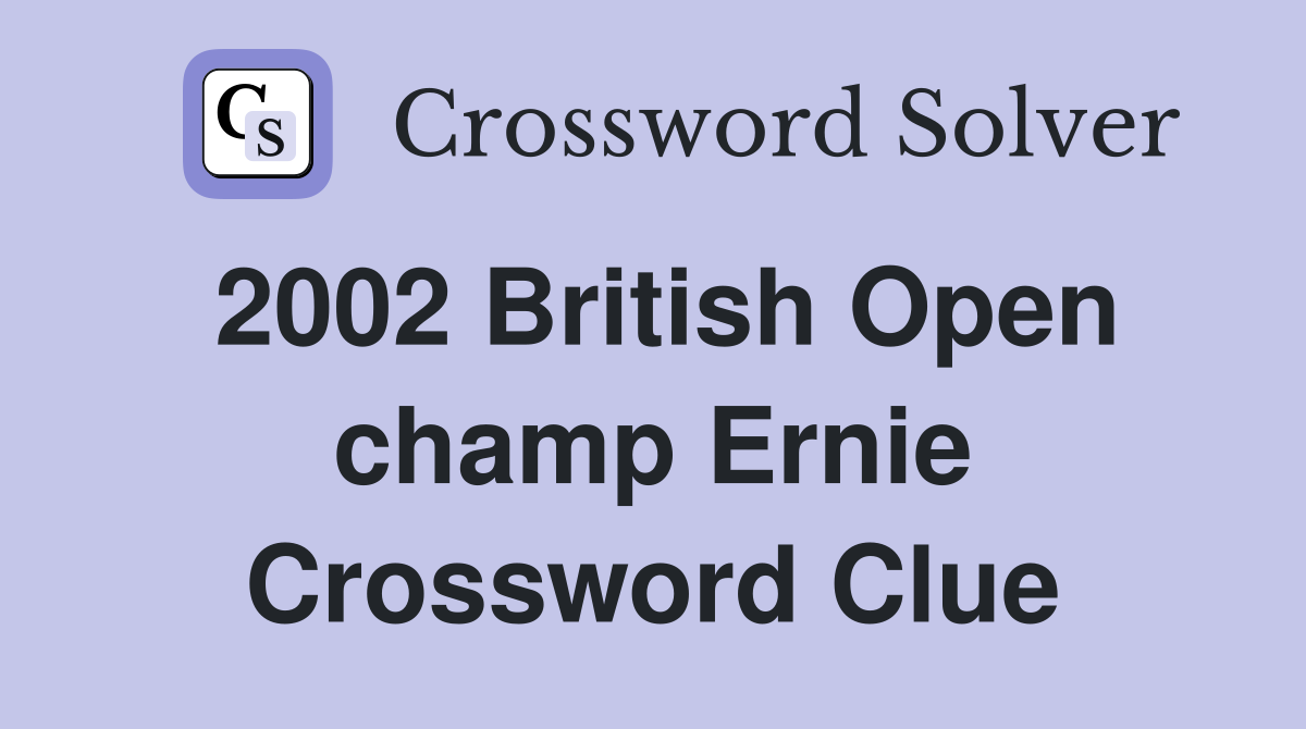 2002 British Open champ Ernie Crossword Clue