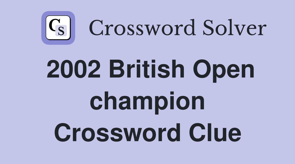 2002 British Open champion Crossword Clue