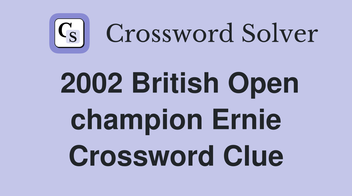 2002 British Open champion Ernie Crossword Clue