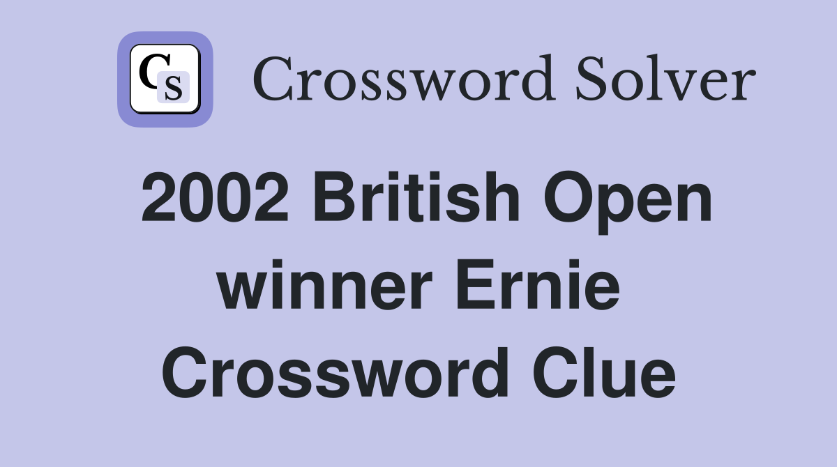 2002 British Open winner Ernie Crossword Clue